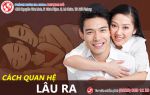 Bật mí phái mạnh cách quan hệ lâu ra